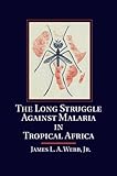 James L. A. Webb, "The Long Struggle against Malaria in Tropical Africa" (Cambridge UP, 2016)