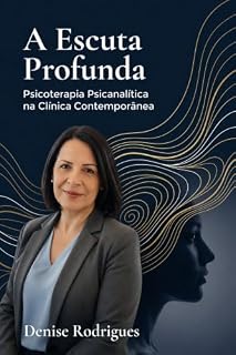 Livro A Escuta Profunda: Psicoterapia Psicanalítica na Clínica Contemporânea