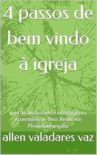 Livro 4 passos de bem vindo à igreja : guia de discipulado e integração na Assembleia de Deus Belém em Pindamonhangaba