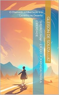 Livro Shemot שְׁמוֹת – Êxodo: A Jornada Para a Liberdade: O Chamado, a Libertação e o Caminho no Deserto (SEGREDO DOS CÉUS Livro 2)