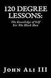 120 Degree Lessons:: The Knowledge of Self For The Black Man