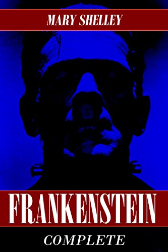 Frankenstein: The Complete Collection (Both 1818 and 1831 Versions) (Annotated)