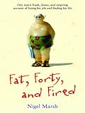 Fat, Forty, and Fired: One Man's Frank, Funny, and Inspiring Account of Losing His Job and Finding H by 