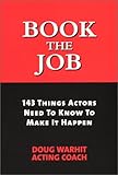 Book the Job: 143 Things Actors Need to Know to Make It Happen