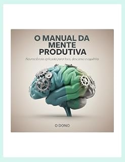 Livro O Manual da Mente Produtiva: Neurociência aplicada para foco, descanso e equilíbrio