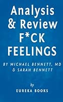 F*ck Feelings: One Shrink's Practical Advice for Managing All Life's Impossible Problems by Michael Bennett, MD and Sarah Bennett | Key Takeaways, Analysis & Review 1518647022 Book Cover