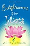 Enlightenment for Idiots: A Novel by Anne Cushman front cover