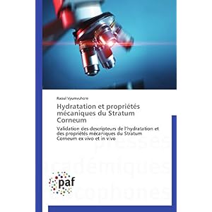 Hydratation et propriétés mécaniques du Stratum Corneum: Validation des descripteurs de l’hydratation et des propriétés mécaniques du Stratum Corneum ex vivo et in vivo (Omn.Pres.Franc.) Paperback – 30 Sept. 2014