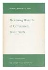 Measuring Benefits of Government Investments / R. Dorfman, Editor. Papers Presented At a Conference of Experts Held Nov. 7-9, 1963 (At the Brookings Institution)