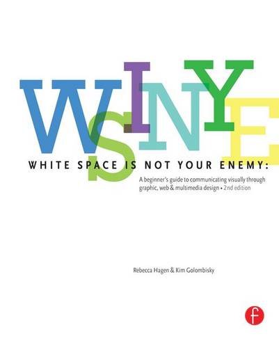 Download White Space is Not Your Enemy: A Beginner's Guide to Communicating Visually through Graphic, Web &  Multimedia Design