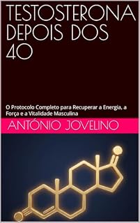 Livro TESTOSTERONA DEPOIS DOS 40: O Protocolo Completo para Recuperar a Energia, a Força e a Vitalidade Masculina (SÉRIE VITALIDADE MASCULINA Livro 5)