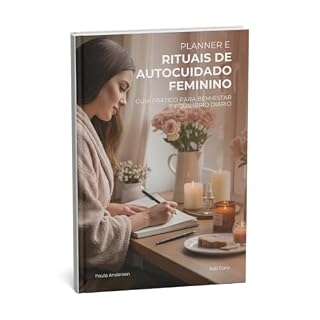 Livro Planner & Rituais de Autocuidado Feminino – 14 Dias Práticos: Um guia transformador para reconectar-se com a sua essência feminina através de rituais de autocuidado consciente e amoroso
