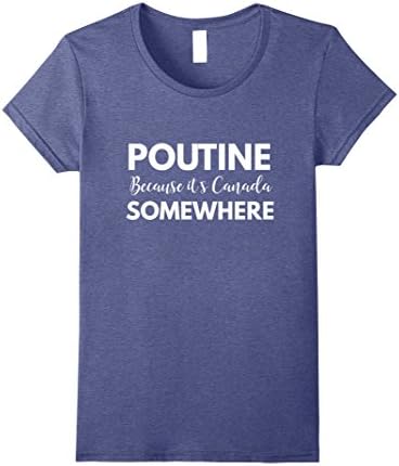 Womens Poutine Because It's Canada Somewhere T Shirt Medium Heather Blue