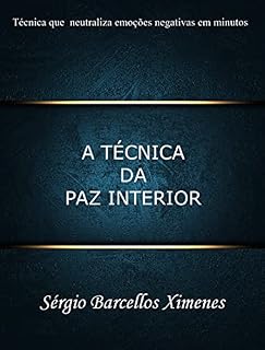 Livro A Técnica da Paz Interior: Técnica que neutraliza emoções "negativas" em minutos