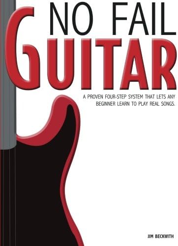 No Fail Guitar:: a proven four step system that lets any beginner learn to play real songs.