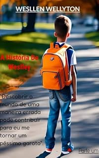 Livro A História De Weslley - Parte Um: "Descobrir o mundo de uma maneira errada pode contribuir para eu me tornar um péssimo garoto."