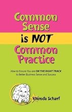 Common Sense is NOT Common Practice: How to Ensure You are ON THE RIGHT TRACK to Better Business Sense and Success