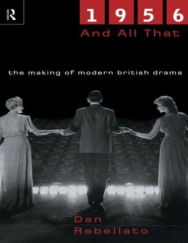 [D.O.W.N.L.O.A.D] 1956 and All That: The Making of Modern British Drama DOC