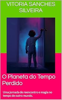 Livro O Planeta do Tempo Perdido: Uma jornada de reencontro e magia no tempo de outro mundo.