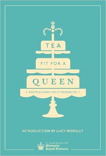 Tea Fit for a Queen: Recipes & Drinks for Afternoon Tea Tea Fit for a Queen: Recipes & Drinks for Afternoon Tea