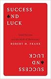 Success and Luck: Good Fortune and the Myth of Meritocracy