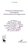 Pratiques sociolinguistiques francophones de féminisation et de dégenrement (French Edition) by Lou Robiche