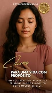 Livro Citações para uma Vida com Propósito: UM GUIA PARA FORTALECER SUA FÉ, IDENTIDADE E PROPÓSITO COMO MULHER DE DEUS.