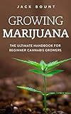 GROWING MARIJUANA: The Ultimate Handbook for Beginner Cannabis Growers by Jack Bount