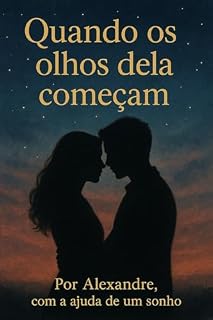 Livro Quando os Olhos dela Começam: Por Alexandre, com a ajuda de um sonho.