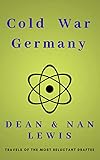 Cold War Germany: Travels of the Most Reluctant Draftee (The Reluctant... Book 1) by Dean Lewis, Nan Lewis