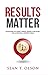 Results Matter: Navigating a Injury Lawsuit, Telling Your Story, and Achieving a Superior Result by Sean Olson