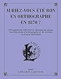 Auriez-vous été bon en orthographe en 1870 ? (Cahiers Pierre Larousse) (French Edition) by 