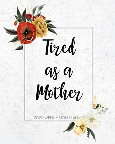 Tired as a Mother 2020 Weekly Mom Planner: The Ultimate Mommy Planner & Journal | Mothers Organizer with Checklists, Household Expense, Savings Trackers & More Paperback – 11 Nov 2019