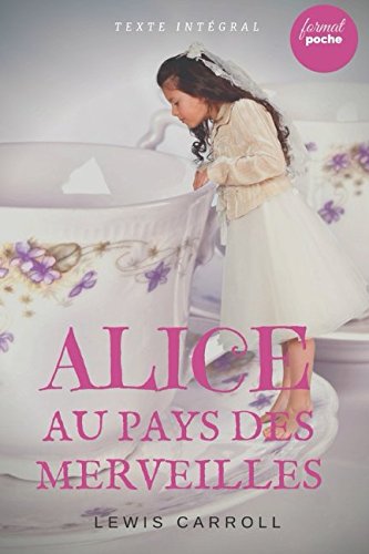Alice au Pays des Merveilles: Le livre de Lewis Carroll en version intégrale (French Edition) by Lewis Carroll