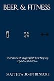 Beer & Fitness: The Practical Guide to Exploring Craft Beer and Improving Physical and Mental Fitnes by Matthew Benecke