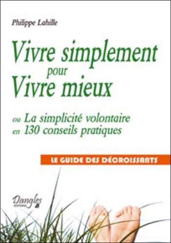Amazon Fr Vivre Simplement Pour Vivre Mieux Ou La Simplicite Volontaire En 130 Conseils Pratiques Philippe Lahille Livres