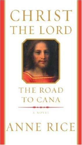Christ the Lord: The Road to Cana by Anne Rice
