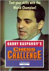Garry Kasparov's Chess Challenge: Garry Kasparov ... Garry Kasparov's Chess Challenge: Garry Kasparov ...