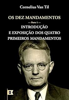 Livro Os Dez Mandamentos • Parte 1: Introdução e Exposição dos Quatro Primeiros Mandamentos, por Cornelius Van Til