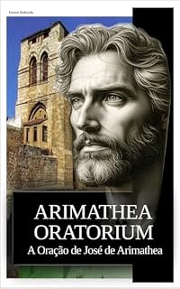 Livro ARIMATHEA ORATORIUM: A Oração de José de Arimathea