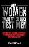 What Women Want When They Test Men: How To Decode