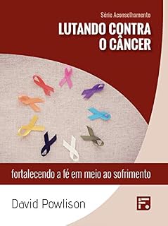 Livro Lutando contra o câncer: fortalecendo a fé em meio ao sofrimento (Série Aconselhamento Livro 23)