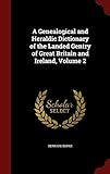 A Genealogical and Heraldic Dictionary of the Landed Gentry of Great Britain and Ireland, Volume 2 by 