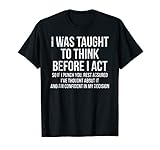 I Was Taught To Think Before I Act T-shirt Funny Sarcasm Tee