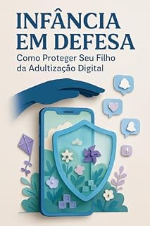 Livro Infância em Defesa: Como Proteger Seu Filho da Adultização Digital