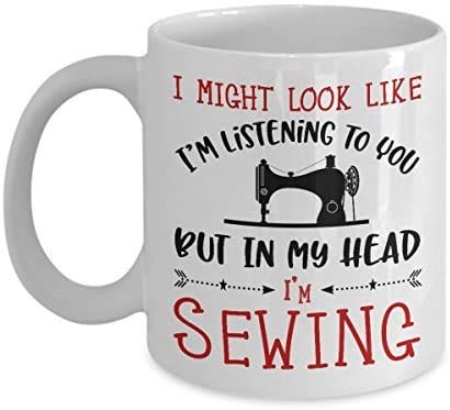 I Might Look Like I?? Listening to You But in My Head I?? Sewing Themed Funny 11 Oz White Ceramic Coffee Mug/Cup.