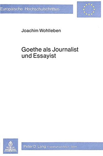 Goethe als Journalist und Essayist (Europäische Hochschulschriften / European University Studies / Publications Universitaires Européennes) (German Edition)