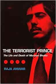 Amazon Com The Terrorist Prince The Life And Death Of Murtaza Bhutto Anwar Raja Hasan Khalid Books
