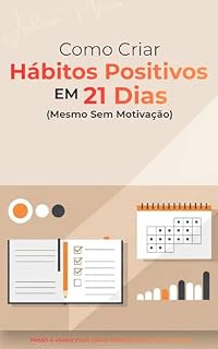 Livro Hábitos Positivos em 21 Dias: Como Criar Rotinas Simples e Duradouras Mesmo Sem Motivação (Sistemas que Funcionam Livro 1)