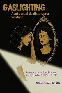 Livro Gaslighting, a arte cruel de distorcer a verdade: Descubra se você está sendo manipulada emocionalmente